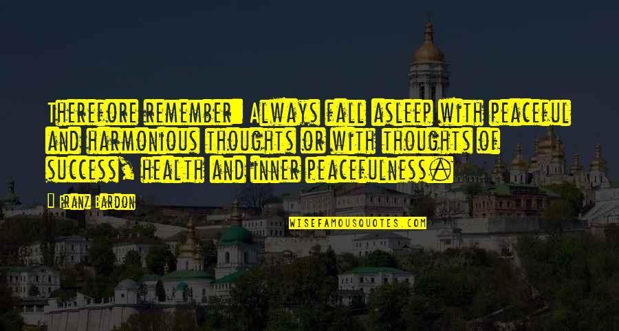 371 Watch Quotes By Franz Bardon: Therefore remember: Always fall asleep with peaceful and