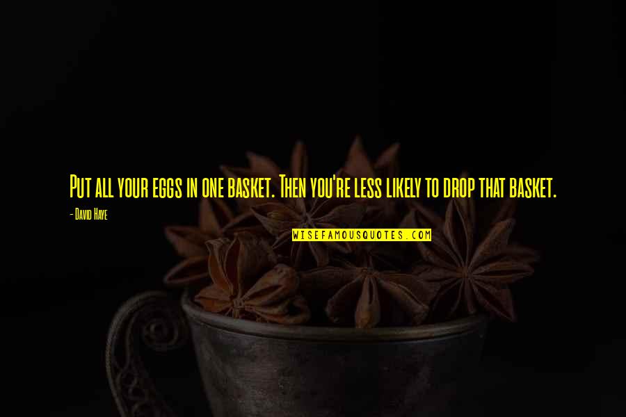 37214 Quotes By David Haye: Put all your eggs in one basket. Then