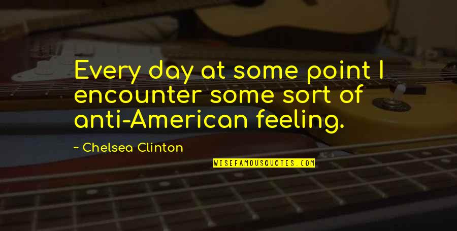 375 Quotes By Chelsea Clinton: Every day at some point I encounter some