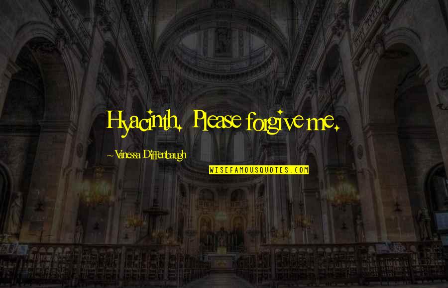 375 Quotes By Vanessa Diffenbaugh: Hyacinth. Please forgive me.