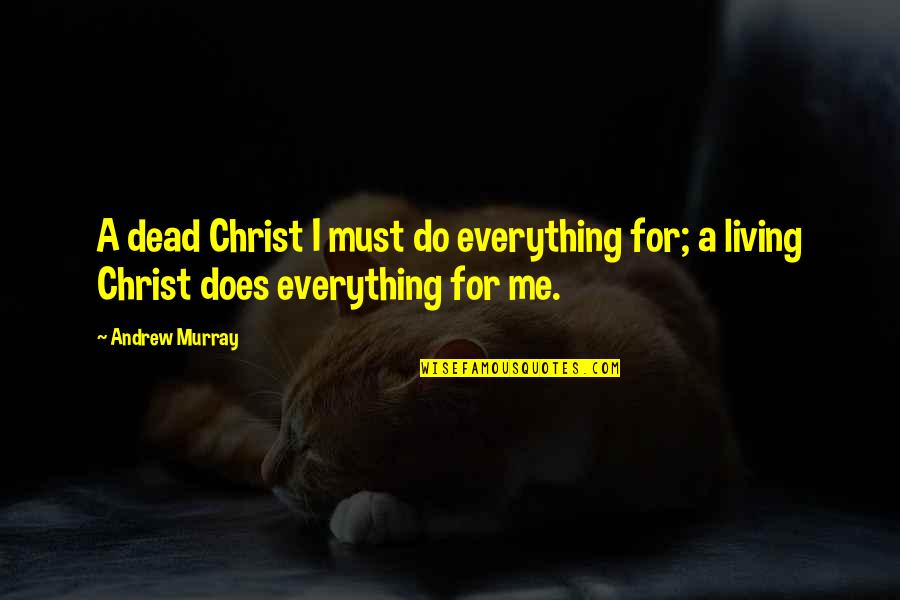 377 Quotes By Andrew Murray: A dead Christ I must do everything for;