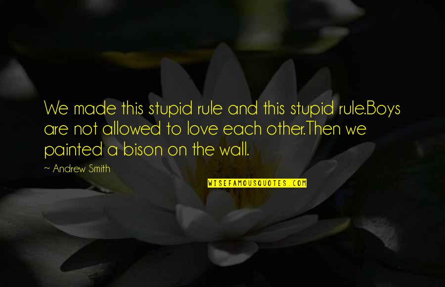 377 Quotes By Andrew Smith: We made this stupid rule and this stupid