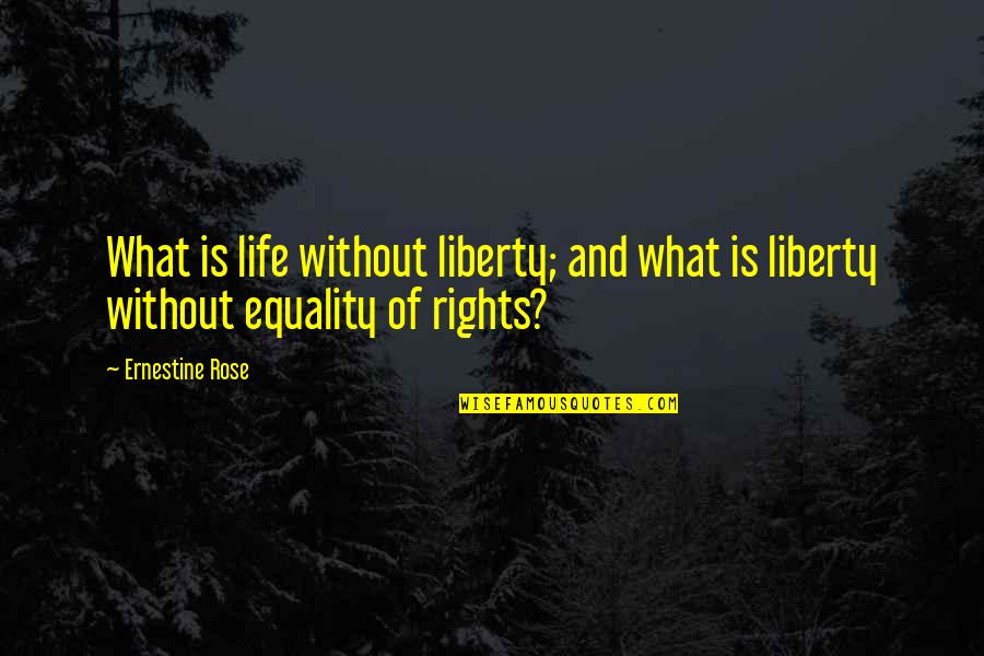 377 Quotes By Ernestine Rose: What is life without liberty; and what is
