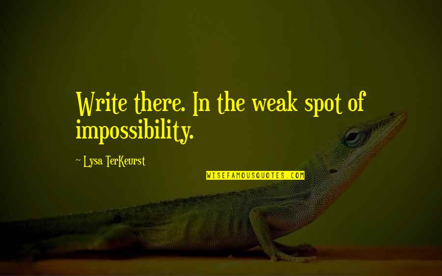 377 Quotes By Lysa TerKeurst: Write there. In the weak spot of impossibility.