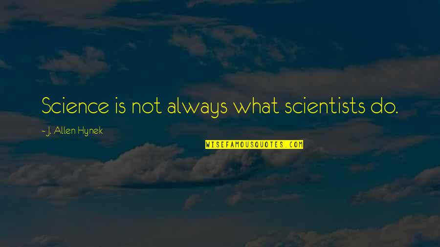 37922 Quotes By J. Allen Hynek: Science is not always what scientists do.