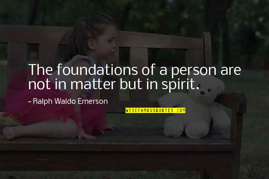 37922 Quotes By Ralph Waldo Emerson: The foundations of a person are not in