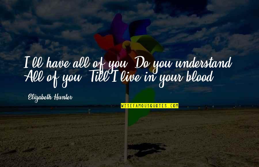 37th Monthsary Quotes By Elizabeth Hunter: I'll have all of you. Do you understand?