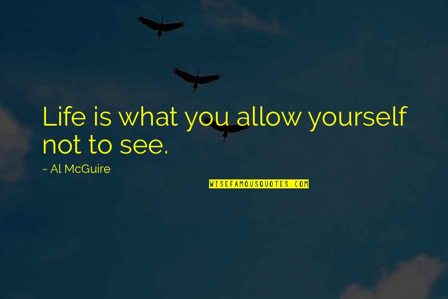 38 Leadership Quotes By Al McGuire: Life is what you allow yourself not to