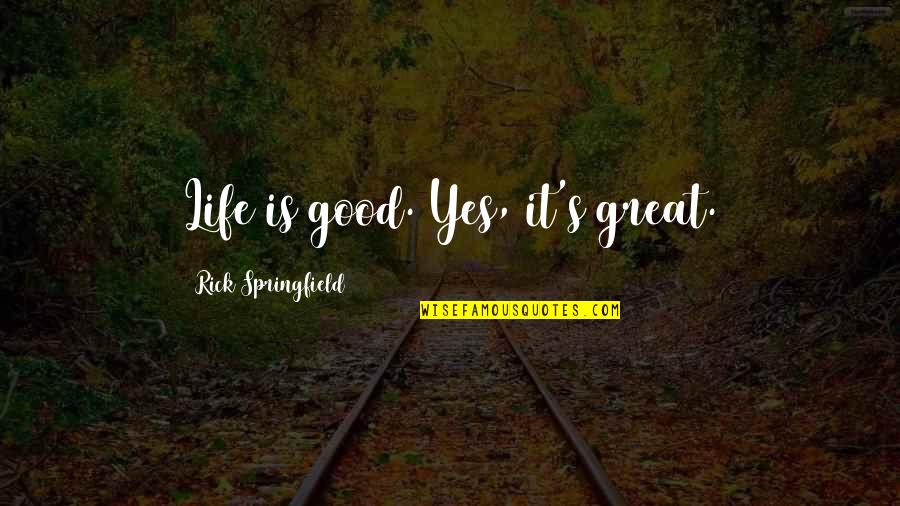 38 Spesh Quotes By Rick Springfield: Life is good. Yes, it's great. 38 Spesh Quotes By Rick Springfield: Life is good. Yes, it's great.