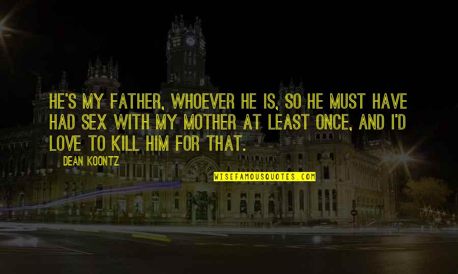 38 Weeks Pregnant Funny Quotes By Dean Koontz: He's my father, whoever he is, so he 38 Weeks Pregnant Funny Quotes By Dean Koontz: He's my father, whoever he is, so he