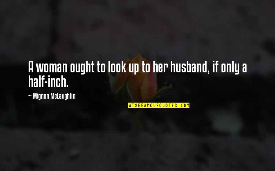 38 Weeks Pregnant Funny Quotes By Mignon McLaughlin: A woman ought to look up to her 38 Weeks Pregnant Funny Quotes By Mignon McLaughlin: A woman ought to look up to her