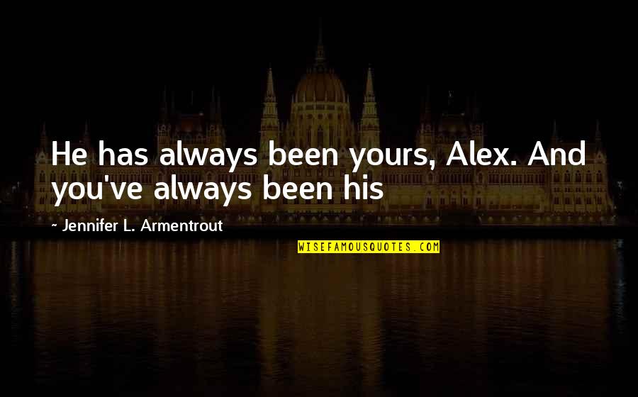 38 Yearbook Quotes By Jennifer L. Armentrout: He has always been yours, Alex. And you've