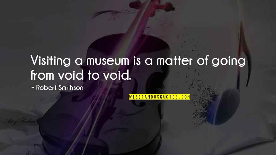 38125 Quotes By Robert Smithson: Visiting a museum is a matter of going 38125 Quotes By Robert Smithson: Visiting a museum is a matter of going