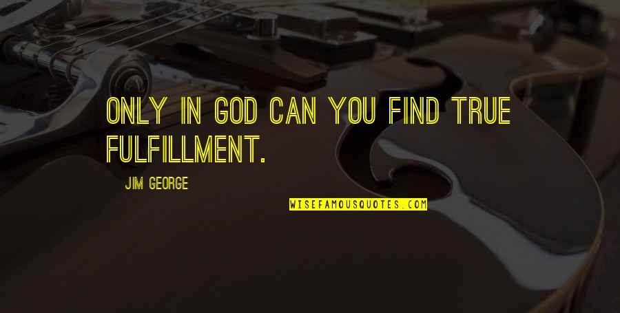 3816 Belt Quotes By Jim George: Only in God can you find true fulfillment.