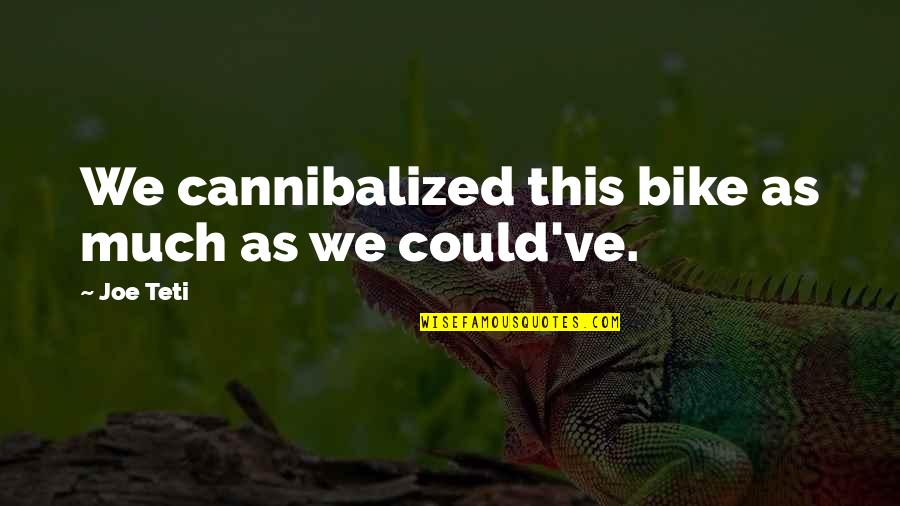382 Limitation Quotes By Joe Teti: We cannibalized this bike as much as we