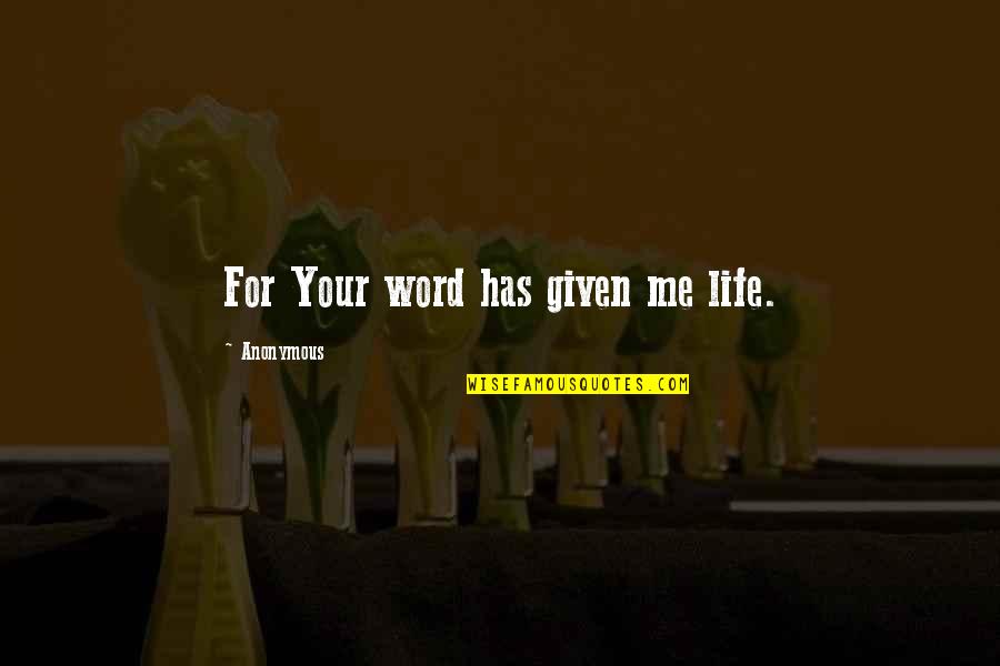 3820 Quotes By Anonymous: For Your word has given me life. 3820 Quotes By Anonymous: For Your word has given me life.