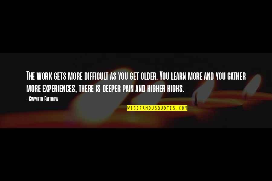 3820 Quotes By Gwyneth Paltrow: The work gets more difficult as you get 3820 Quotes By Gwyneth Paltrow: The work gets more difficult as you get