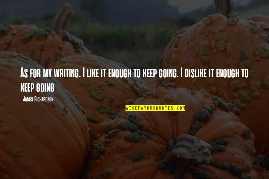 3820 Quotes By James Richardson: As for my writing. I like it enough 3820 Quotes By James Richardson: As for my writing. I like it enough
