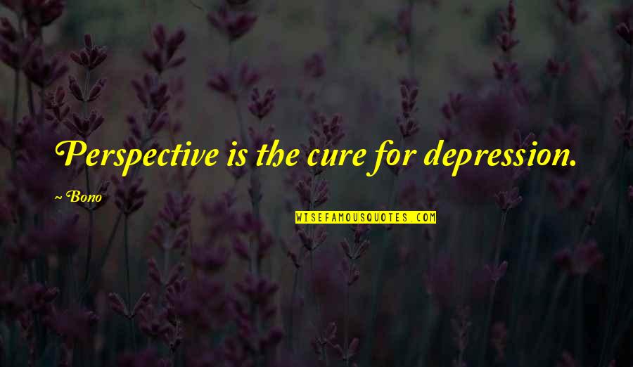 383 Short Quotes By Bono: Perspective is the cure for depression.
