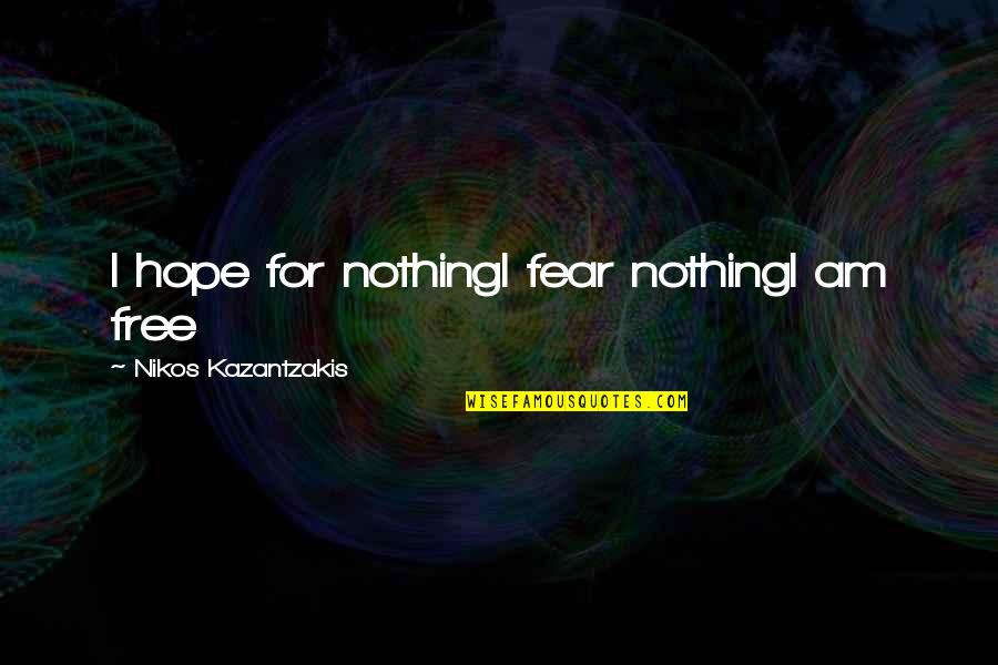 383 Short Quotes By Nikos Kazantzakis: I hope for nothingI fear nothingI am free