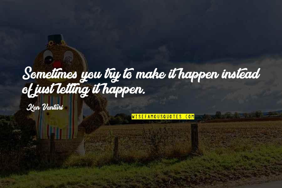 3839 Inverness Quotes By Ken Venturi: Sometimes you try to make it happen instead