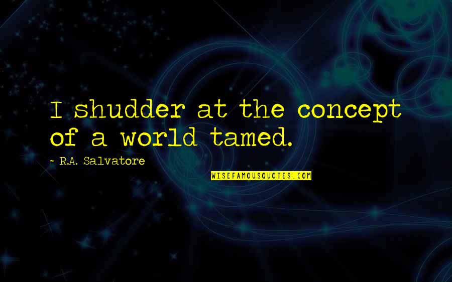 3840 X Quotes By R.A. Salvatore: I shudder at the concept of a world 3840 X Quotes By R.A. Salvatore: I shudder at the concept of a world