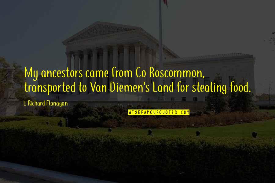 38436721 Quotes By Richard Flanagan: My ancestors came from Co Roscommon, transported to 38436721 Quotes By Richard Flanagan: My ancestors came from Co Roscommon, transported to