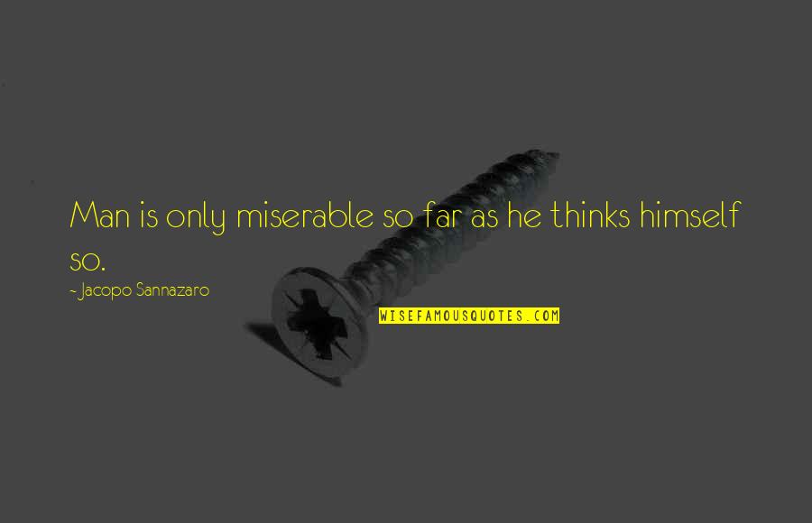 387lm Quotes By Jacopo Sannazaro: Man is only miserable so far as he
