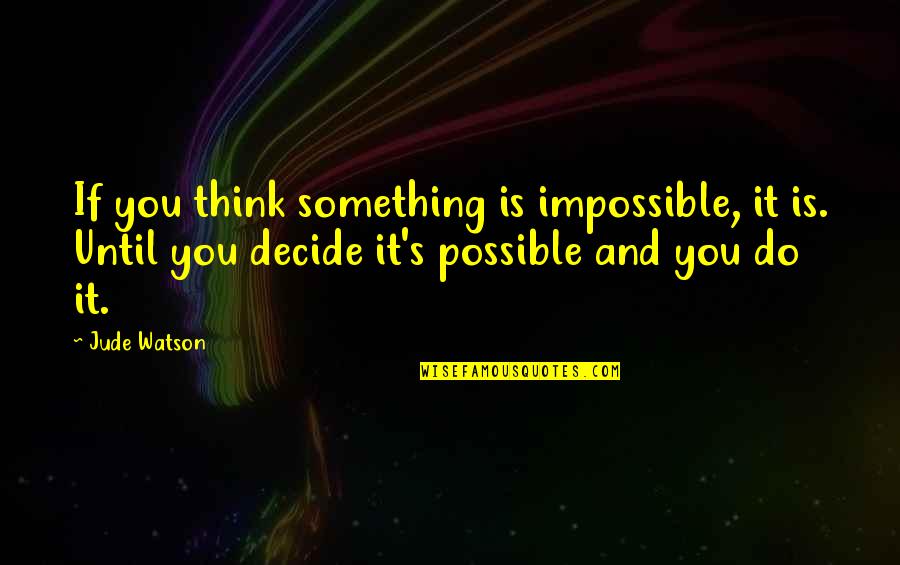 39 Clues Quotes By Jude Watson: If you think something is impossible, it is. 39 Clues Quotes By Jude Watson: If you think something is impossible, it is.