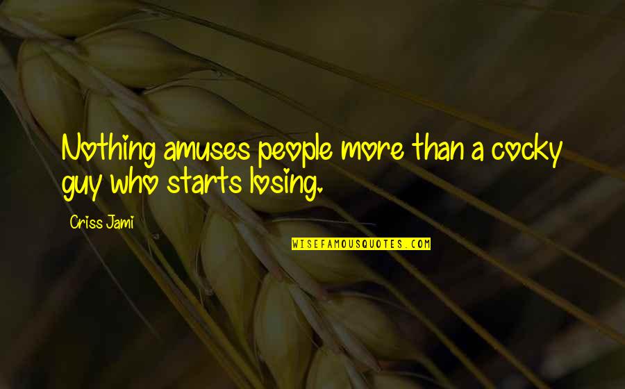 39 Clues Storm Warning Quotes By Criss Jami: Nothing amuses people more than a cocky guy