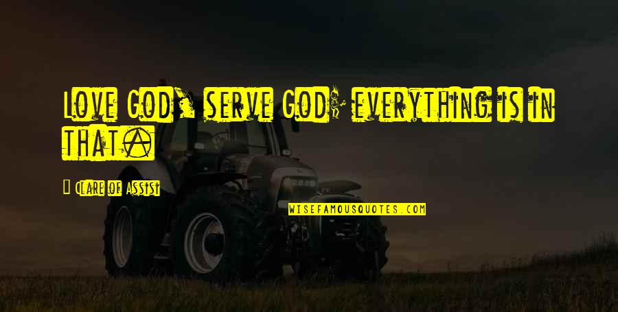 39 Clues The Emperor's Code Quotes By Clare Of Assisi: Love God, serve God; everything is in that.