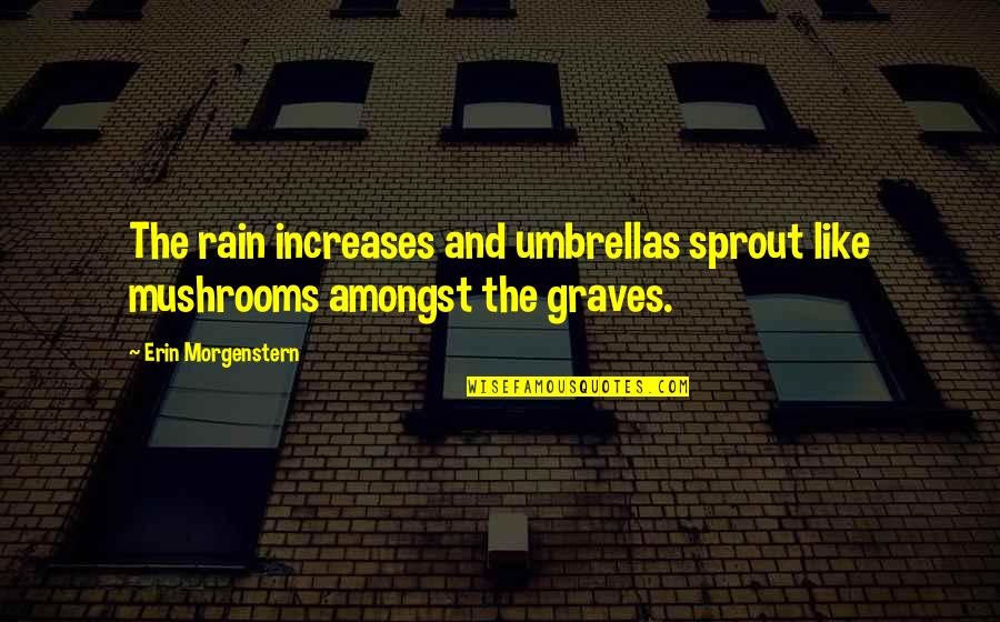 39 Steps Book Quotes By Erin Morgenstern: The rain increases and umbrellas sprout like mushrooms