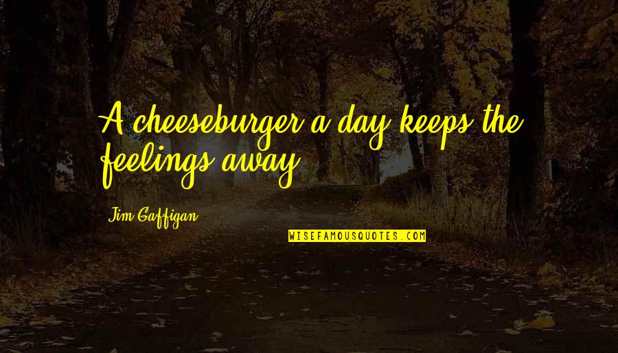 39 Weeks Pregnant Quotes By Jim Gaffigan: A cheeseburger a day keeps the feelings away.