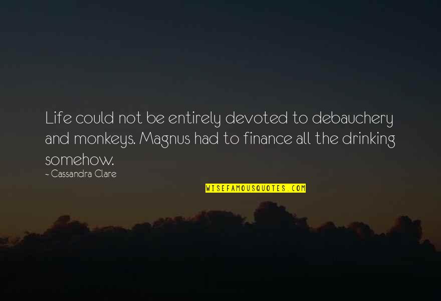 390 Quotes By Cassandra Clare: Life could not be entirely devoted to debauchery