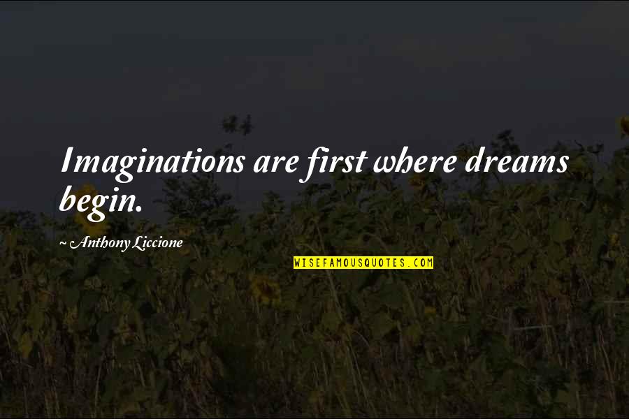 3900 Grams Quotes By Anthony Liccione: Imaginations are first where dreams begin.