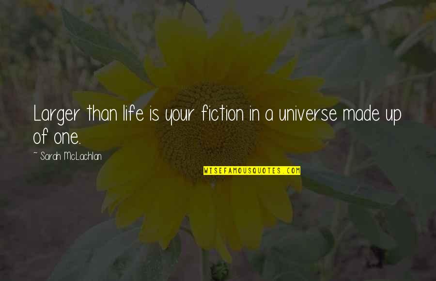 3900 Grams Quotes By Sarah McLachlan: Larger than life is your fiction in a