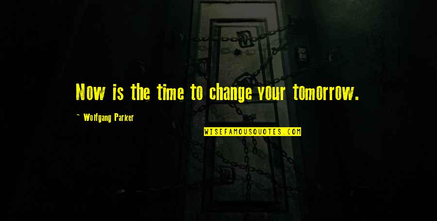3900 Grams Quotes By Wolfgang Parker: Now is the time to change your tomorrow. 3900 Grams Quotes By Wolfgang Parker: Now is the time to change your tomorrow.