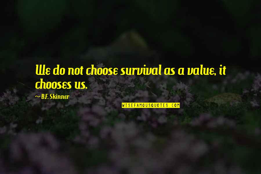 39042 Quotes By B.F. Skinner: We do not choose survival as a value, 39042 Quotes By B.F. Skinner: We do not choose survival as a value,