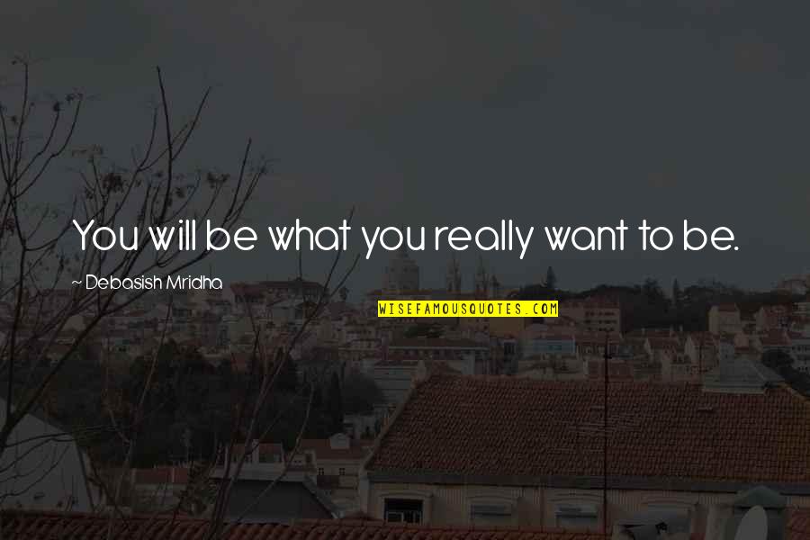 39042 Quotes By Debasish Mridha: You will be what you really want to 39042 Quotes By Debasish Mridha: You will be what you really want to