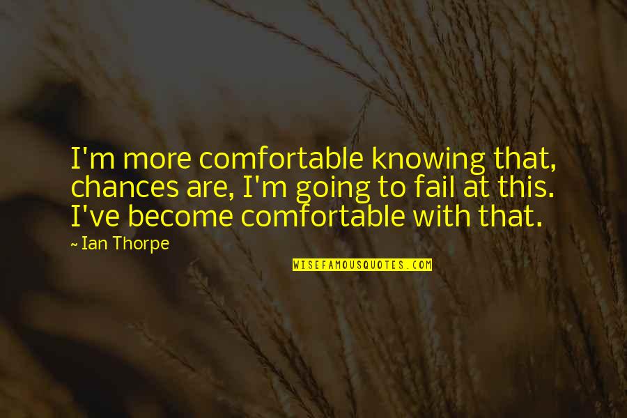 3921 Quotes By Ian Thorpe: I'm more comfortable knowing that, chances are, I'm 3921 Quotes By Ian Thorpe: I'm more comfortable knowing that, chances are, I'm