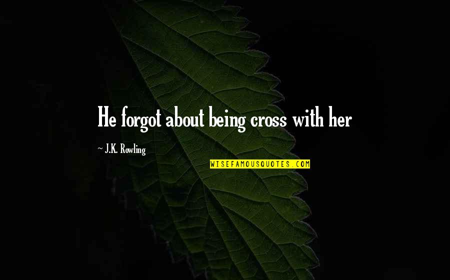 3921 Quotes By J.K. Rowling: He forgot about being cross with her 3921 Quotes By J.K. Rowling: He forgot about being cross with her
