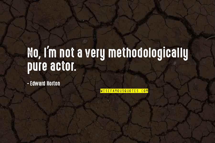 3939 Quotes By Edward Norton: No, I'm not a very methodologically pure actor. 3939 Quotes By Edward Norton: No, I'm not a very methodologically pure actor.