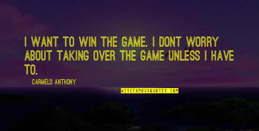 3963808 Quotes By Carmelo Anthony: I want to win the game. I dont