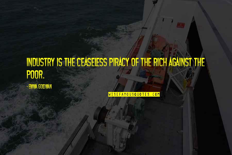 3963808 Quotes By Emma Goldman: Industry is the ceaseless piracy of the rich