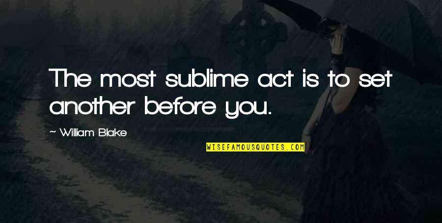 3963808 Quotes By William Blake: The most sublime act is to set another 3963808 Quotes By William Blake: The most sublime act is to set another