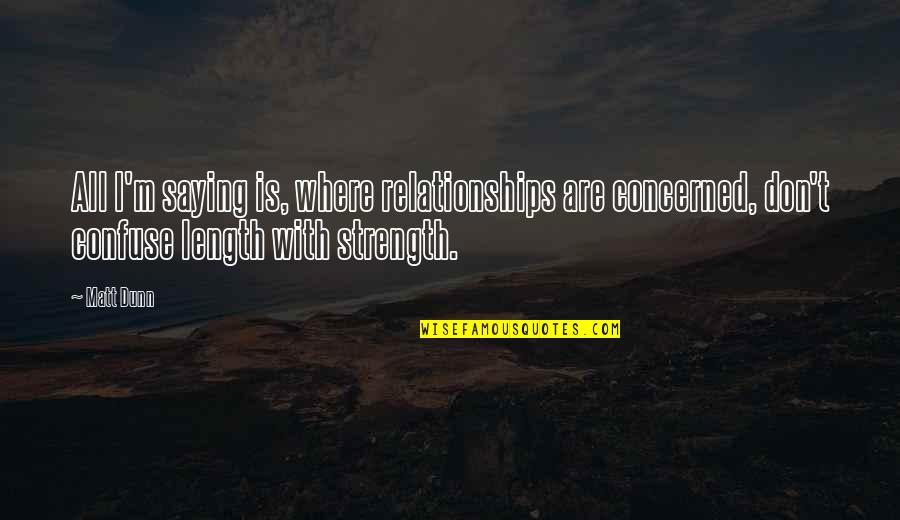 3970010 Quotes By Matt Dunn: All I'm saying is, where relationships are concerned,