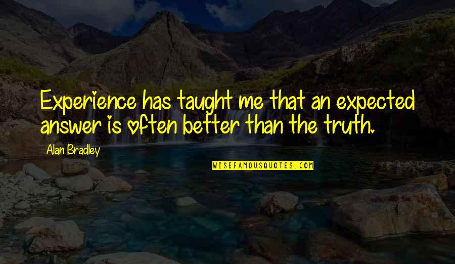 3977393 Quotes By Alan Bradley: Experience has taught me that an expected answer