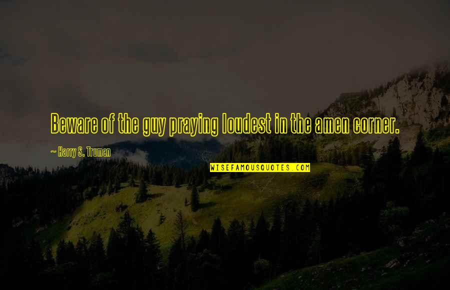 398 Area Quotes By Harry S. Truman: Beware of the guy praying loudest in the 398 Area Quotes By Harry S. Truman: Beware of the guy praying loudest in the