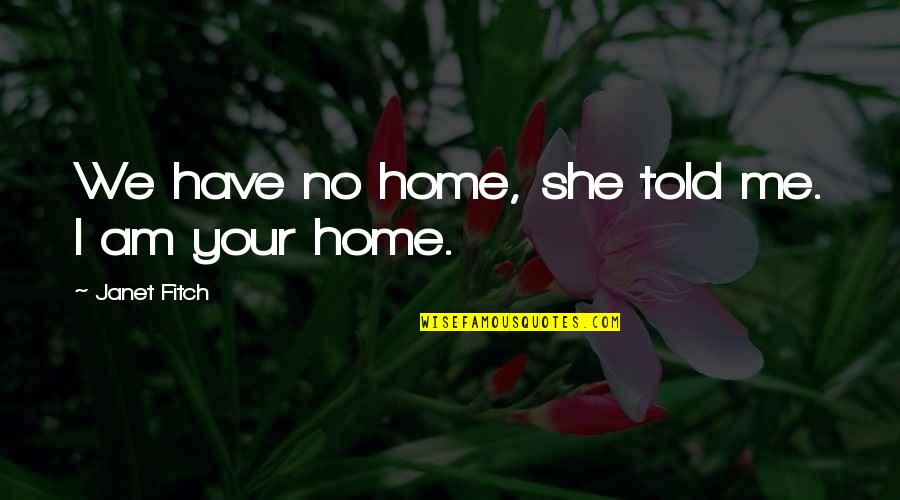 398 Area Quotes By Janet Fitch: We have no home, she told me. I 398 Area Quotes By Janet Fitch: We have no home, she told me. I