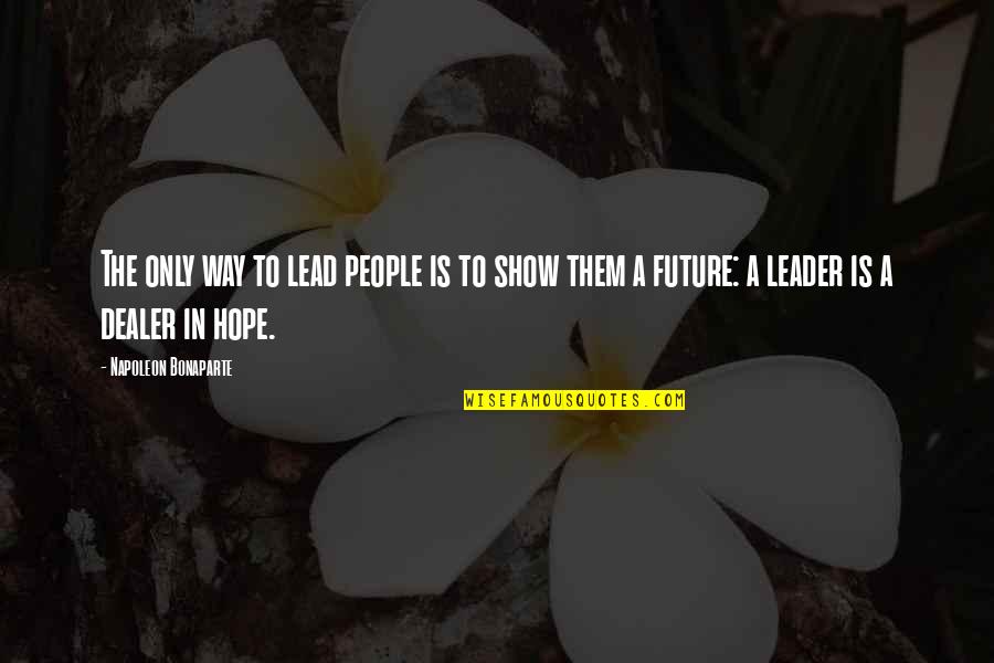 398188 Quotes By Napoleon Bonaparte: The only way to lead people is to